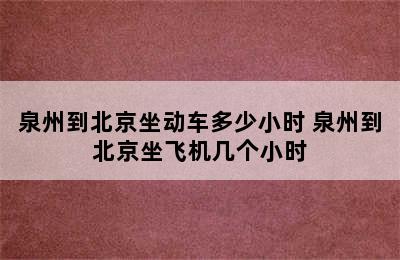 泉州到北京坐动车多少小时 泉州到北京坐飞机几个小时